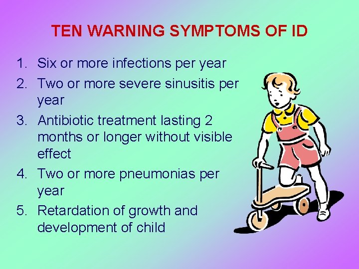 TEN WARNING SYMPTOMS OF ID 1. Six or more infections per year 2. Two