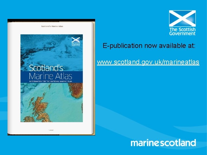 E-publication now available at: www. scotland. gov. uk/marineatlas 