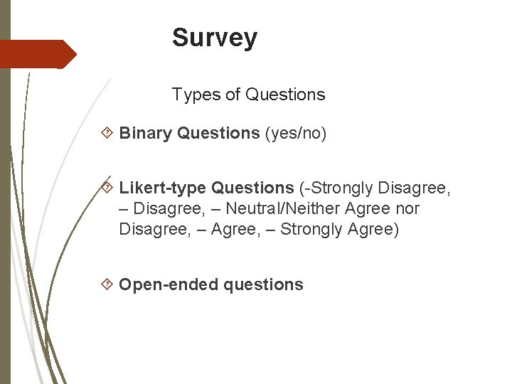 Survey Types of Questions Binary Questions (yes/no) Likert-type Questions (-Strongly Disagree, – Neutral/Neither Agree