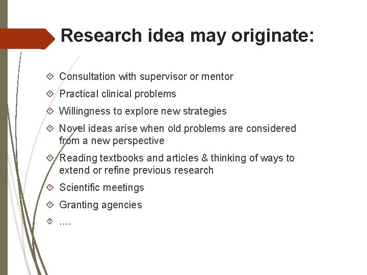 Research idea may originate: Consultation with supervisor or mentor Practical clinical problems Willingness to