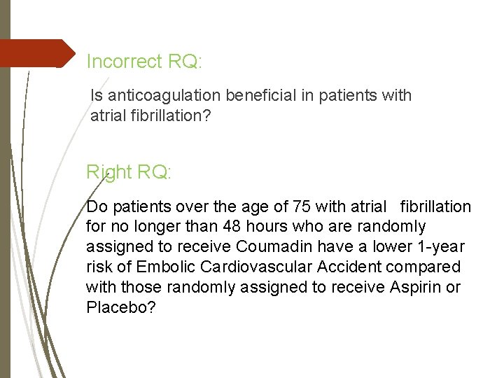 Incorrect RQ: Is anticoagulation beneficial in patients with atrial fibrillation? Right RQ: Do patients