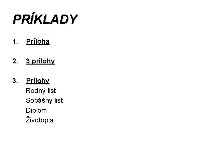 PRÍKLADY 1. Príloha 2. 3 prílohy 3. Prílohy Rodný list Sobášny list Diplom Životopis