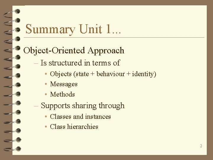 Summary Unit 1. . . Object-Oriented Approach – Is structured in terms of •