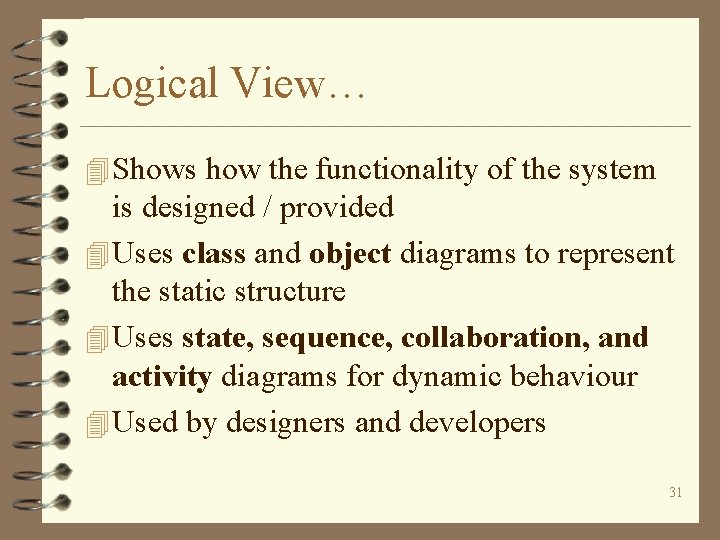 Logical View… 4 Shows how the functionality of the system is designed / provided
