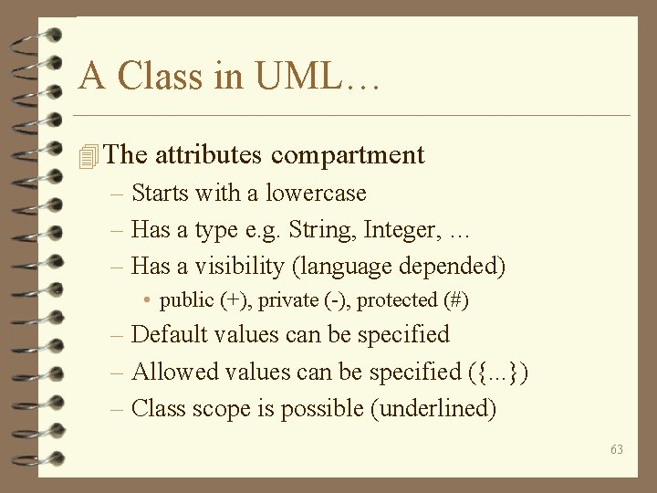 A Class in UML… 4 The attributes compartment – Starts with a lowercase –