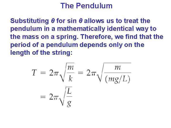 The Pendulum Substituting θ for sin θ allows us to treat the pendulum in