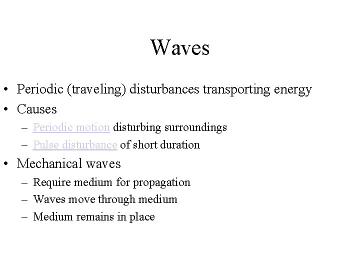 Waves • Periodic (traveling) disturbances transporting energy • Causes – Periodic motion disturbing surroundings