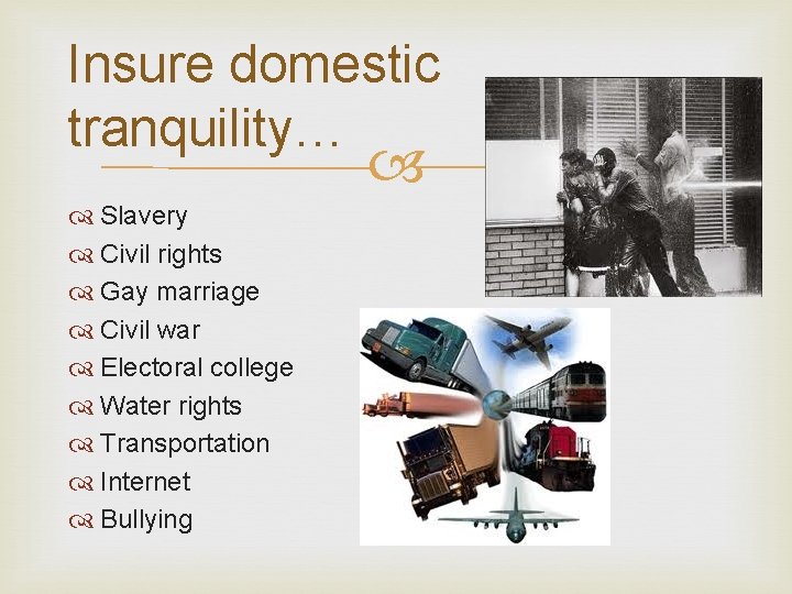 Insure domestic tranquility… Slavery Civil rights Gay marriage Civil war Electoral college Water rights