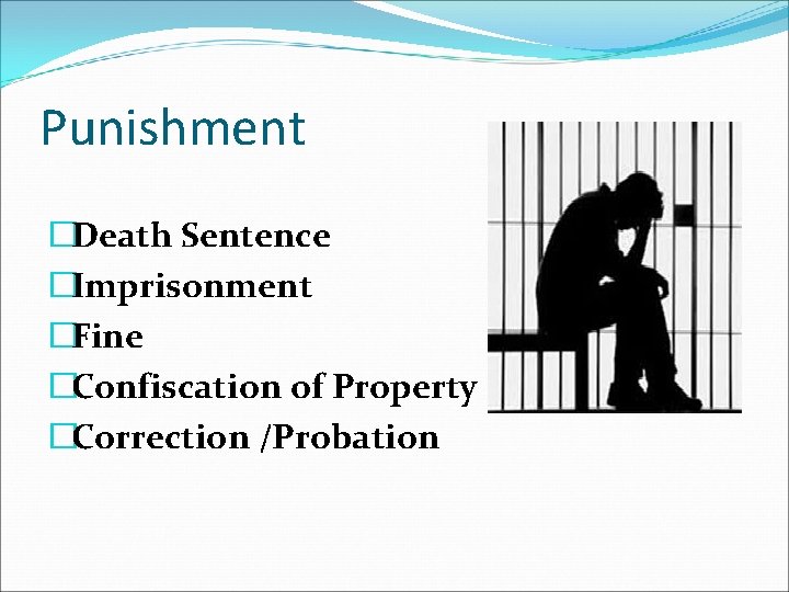 Punishment �Death Sentence �Imprisonment �Fine �Confiscation of Property �Correction /Probation 