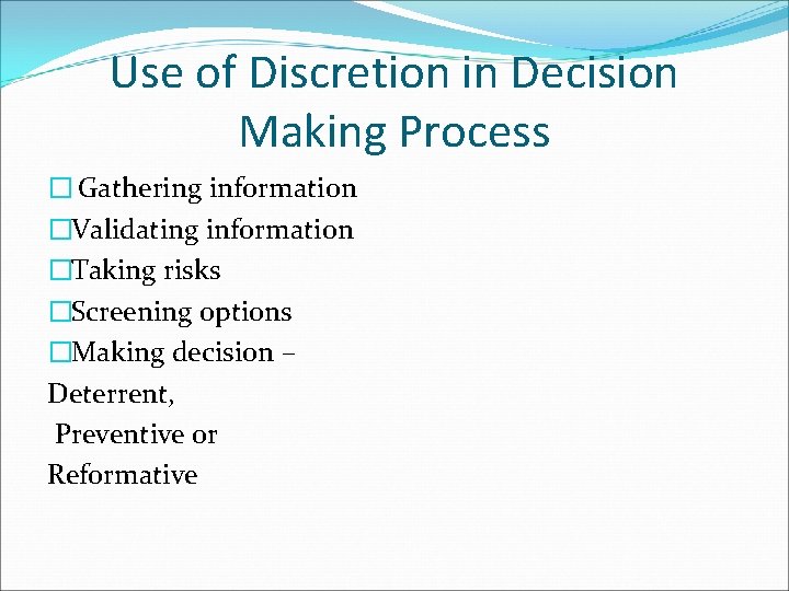 Use of Discretion in Decision Making Process � Gathering information �Validating information �Taking risks