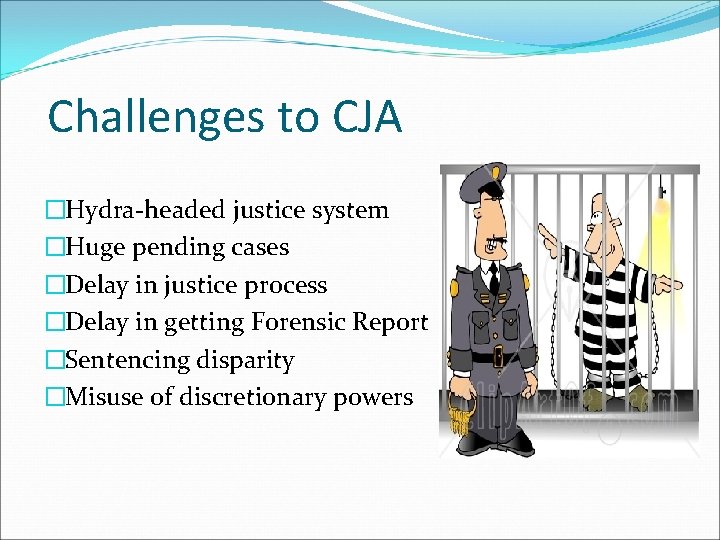 Challenges to CJA �Hydra-headed justice system �Huge pending cases �Delay in justice process �Delay