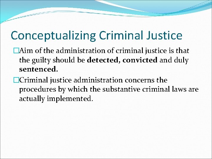 Conceptualizing Criminal Justice �Aim of the administration of criminal justice is that the guilty