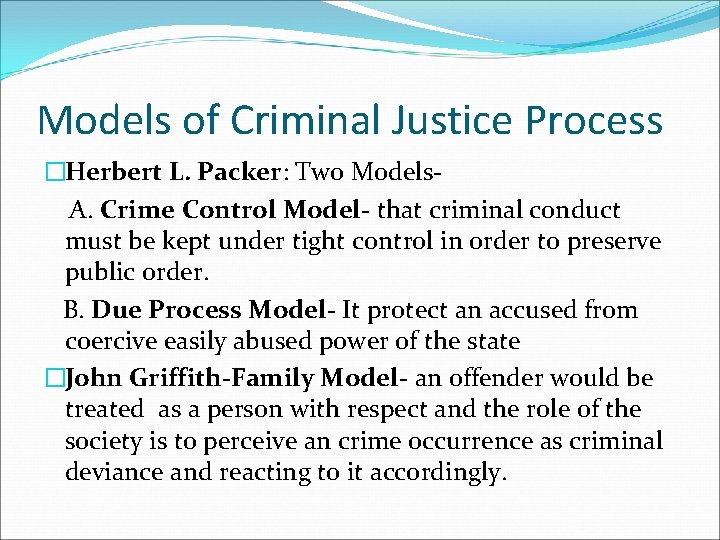 Models of Criminal Justice Process �Herbert L. Packer: Two Models. A. Crime Control Model-