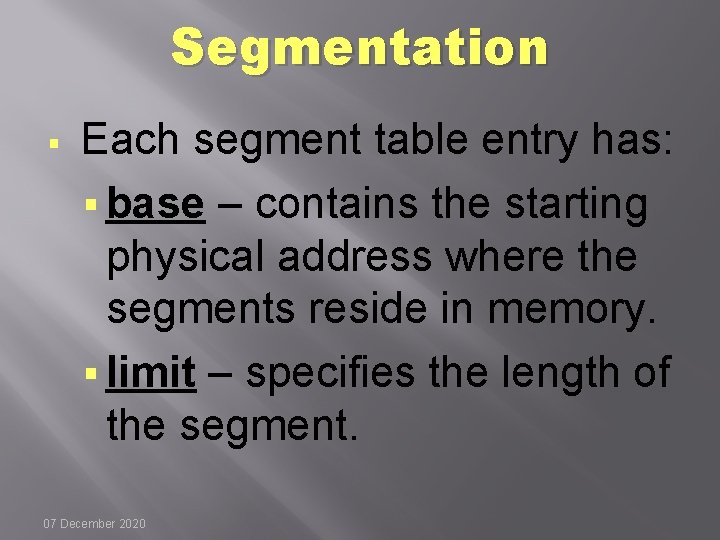 Segmentation § Each segment table entry has: § base – contains the starting physical