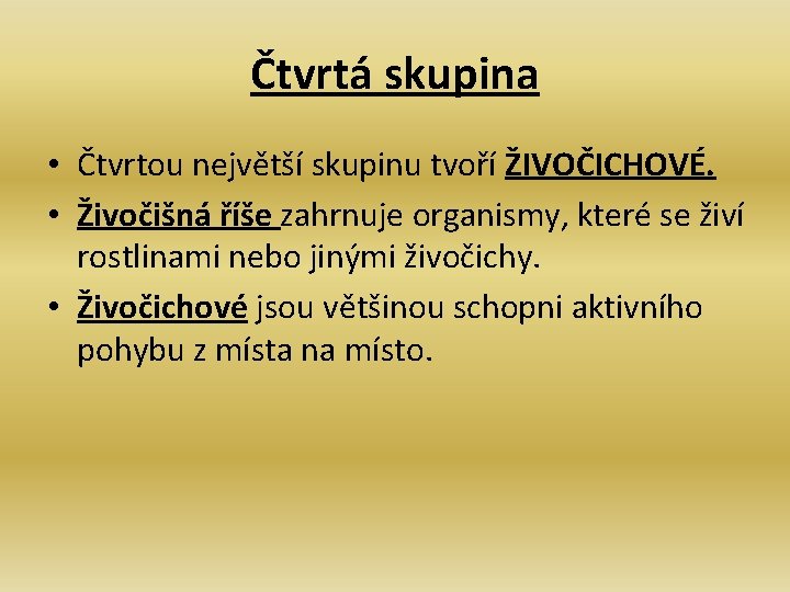 Čtvrtá skupina • Čtvrtou největší skupinu tvoří ŽIVOČICHOVÉ. • Živočišná říše zahrnuje organismy, které