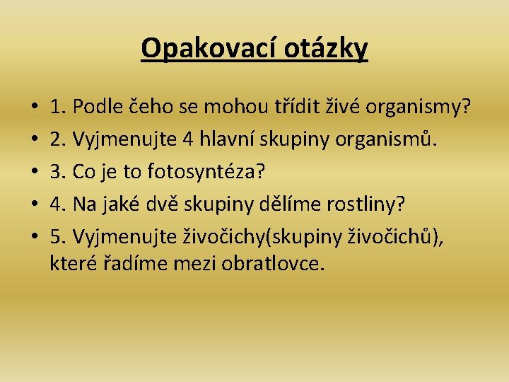 Opakovací otázky • • • 1. Podle čeho se mohou třídit živé organismy? 2.