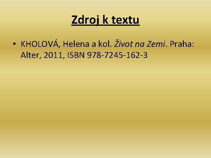 Zdroj k textu • KHOLOVÁ, Helena a kol. Život na Zemi. Praha: Alter, 2011,