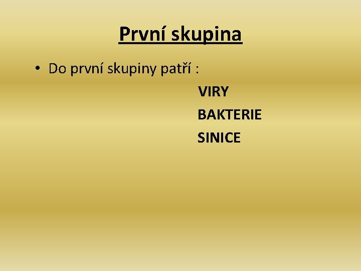 První skupina • Do první skupiny patří : VIRY BAKTERIE SINICE 