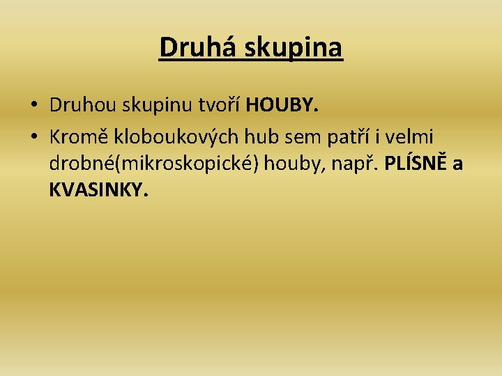 Druhá skupina • Druhou skupinu tvoří HOUBY. • Kromě kloboukových hub sem patří i