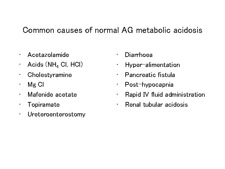 Common causes of normal AG metabolic acidosis • • Acetazolamide Acids (NH 4 Cl,