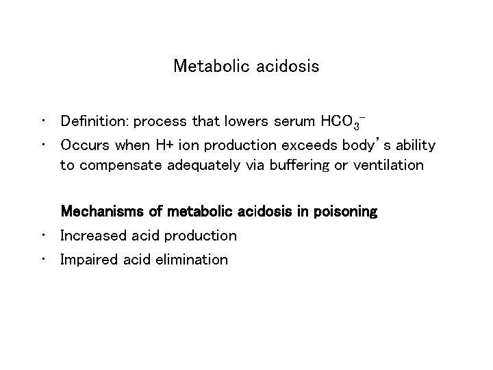 Metabolic acidosis • Definition: process that lowers serum HCO 3 • Occurs when H+