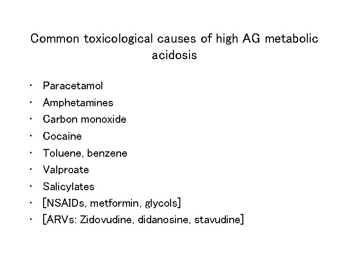 Common toxicological causes of high AG metabolic acidosis • • • Paracetamol Amphetamines Carbon