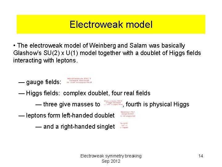 Electroweak model • The electroweak model of Weinberg and Salam was basically Glashow’s SU(2)