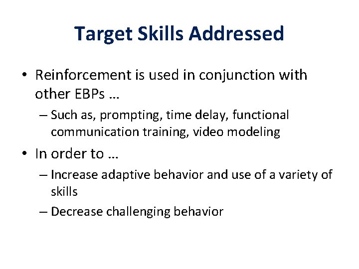 Target Skills Addressed • Reinforcement is used in conjunction with other EBPs … –