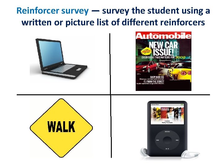 Reinforcer survey — survey the student using a written or picture list of different