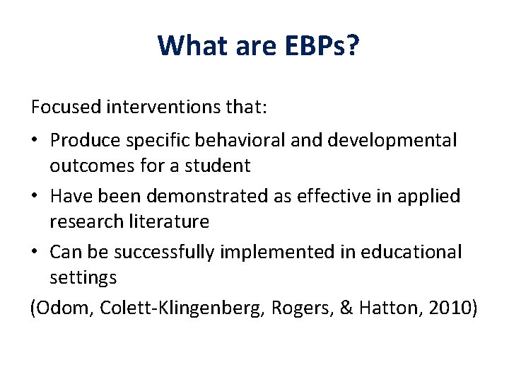 What are EBPs? Focused interventions that: • Produce specific behavioral and developmental outcomes for