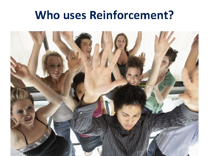 Who uses Reinforcement? 