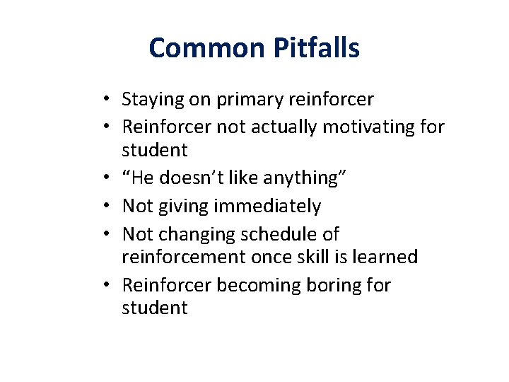 Common Pitfalls • Staying on primary reinforcer • Reinforcer not actually motivating for student