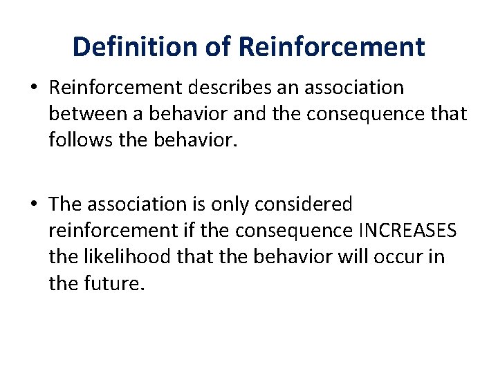 Definition of Reinforcement • Reinforcement describes an association between a behavior and the consequence