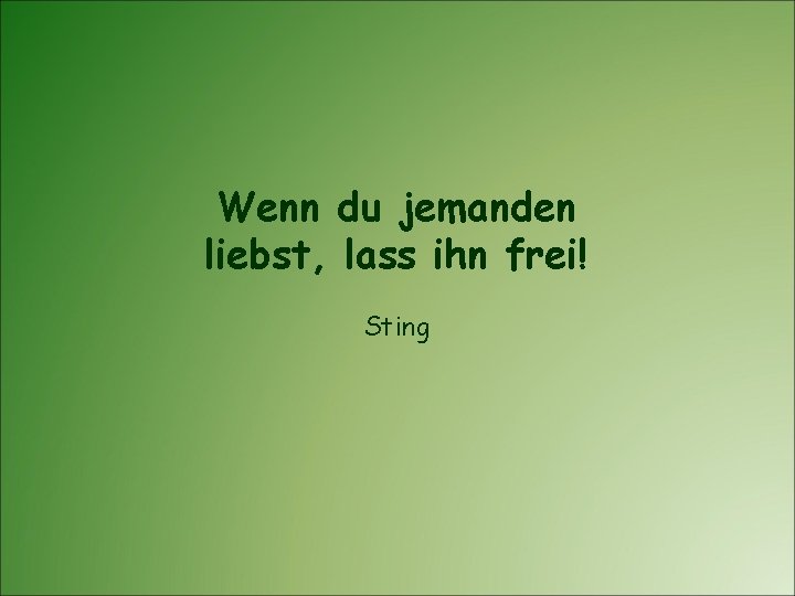 Wenn du jemanden liebst, lass ihn frei! Sting 