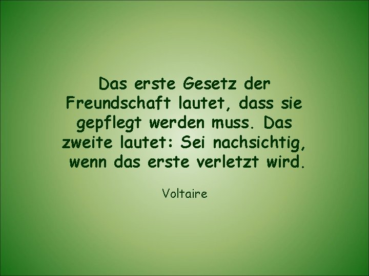 Das erste Gesetz der Freundschaft lautet, dass sie gepflegt werden muss. Das zweite lautet: