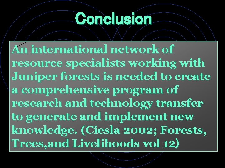 Conclusion An international network of resource specialists working with Juniper forests is needed to