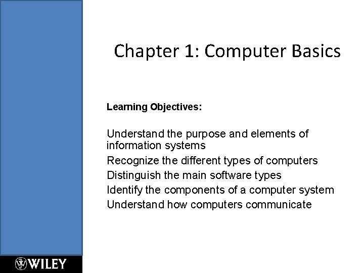 Chapter 1: Computer Basics Learning Objectives: Understand the purpose and elements of information systems