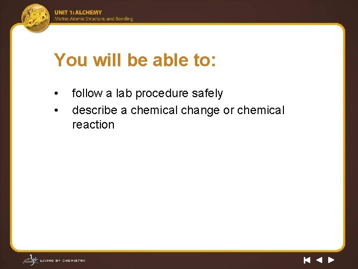 You will be able to: • • follow a lab procedure safely describe a