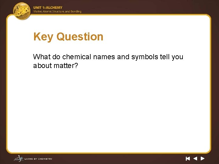 Key Question What do chemical names and symbols tell you about matter? 