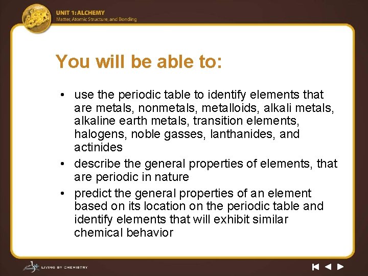 You will be able to: • use the periodic table to identify elements that