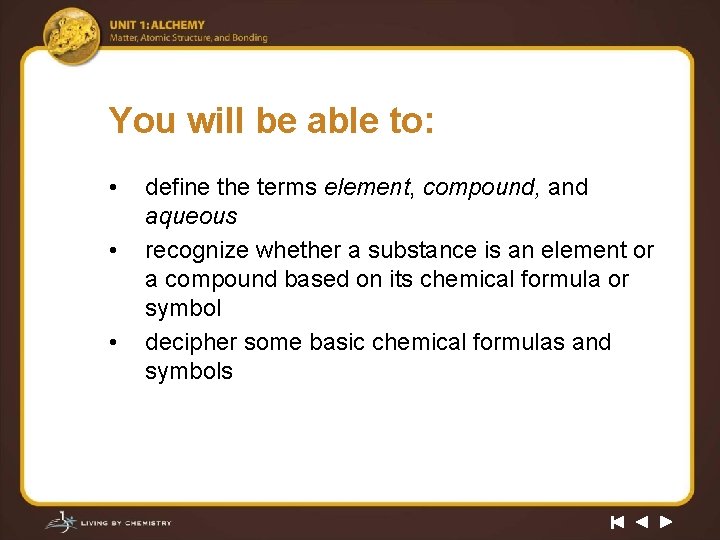 You will be able to: • • • define the terms element, compound, and