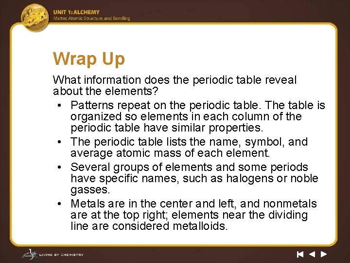 Wrap Up What information does the periodic table reveal about the elements? • Patterns