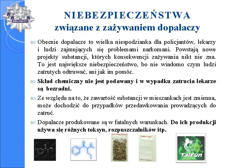 NIEBEZPIECZEŃSTWA związane z zażywaniem dopalaczy Obecnie dopalacze to wielka niespodzianka dla policjantów, lekarzy i