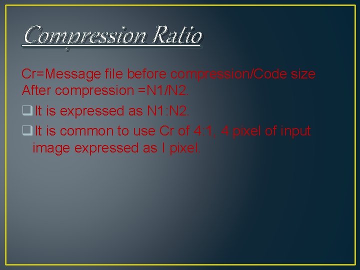 Compression Ratio Cr=Message file before compression/Code size After compression =N 1/N 2. q. It Compression Ratio Cr=Message file before compression/Code size After compression =N 1/N 2. q. It