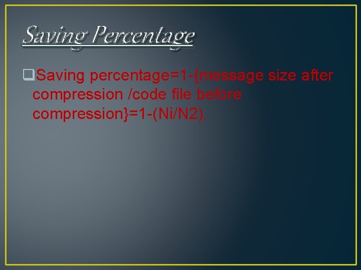 Saving Percentage q. Saving percentage=1 -{message size after compression /code file before compression}=1 -(Ni/N Saving Percentage q. Saving percentage=1 -{message size after compression /code file before compression}=1 -(Ni/N