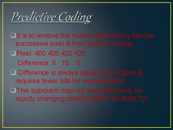 Predictive Coding q. It is to remove the mutual dependency b/w the successive pixel Predictive Coding q. It is to remove the mutual dependency b/w the successive pixel