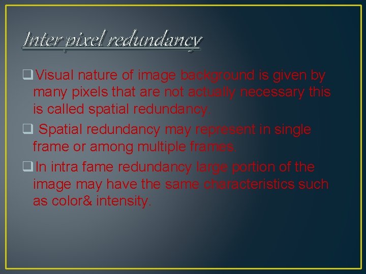 Inter pixel redundancy q. Visual nature of image background is given by many pixels Inter pixel redundancy q. Visual nature of image background is given by many pixels