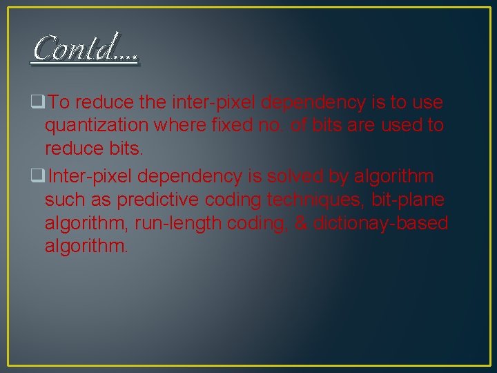 Contd…. q. To reduce the inter-pixel dependency is to use quantization where fixed no. Contd…. q. To reduce the inter-pixel dependency is to use quantization where fixed no.