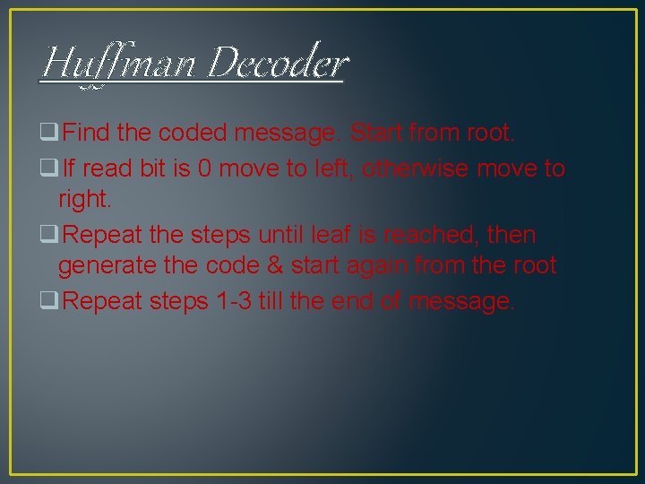 Huffman Decoder q. Find the coded message. Start from root. q. If read bit Huffman Decoder q. Find the coded message. Start from root. q. If read bit