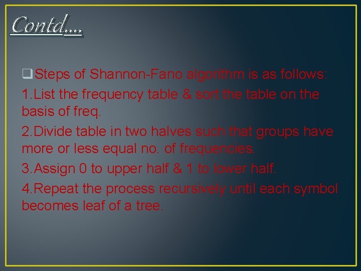 Contd…. q. Steps of Shannon-Fano algorithm is as follows: 1. List the frequency table Contd…. q. Steps of Shannon-Fano algorithm is as follows: 1. List the frequency table